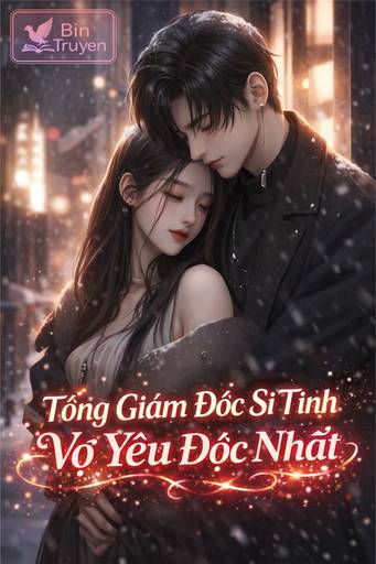 Tổng Giám Đốc Si Tình: Vợ Yêu Độc Nhất