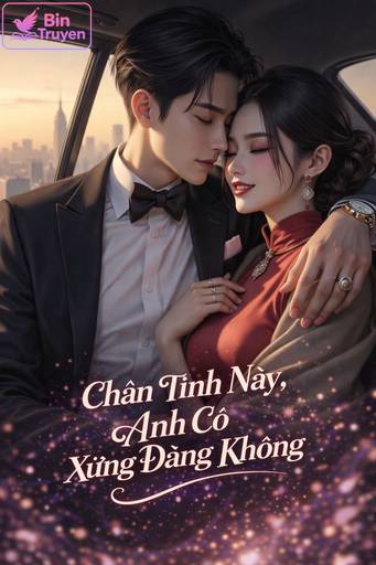 Chân Tình Này, Anh Có Xứng Đáng Không