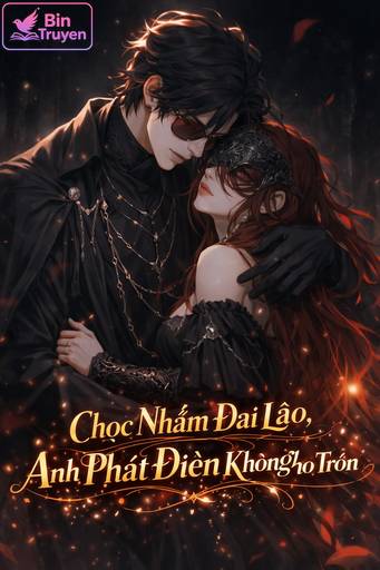 Chọc Nhầm Đại Lão, Anh Phát Điên Không Cho Tôi Trốn