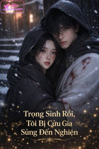 Trọng Sinh Rồi, Tôi Bị Cửu Gia Sủng Đến Nghiện