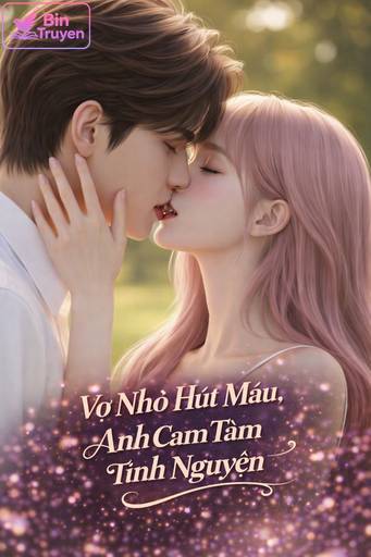 Vợ Nhỏ Hút Máu, Anh Cam Tâm Tình Nguyện