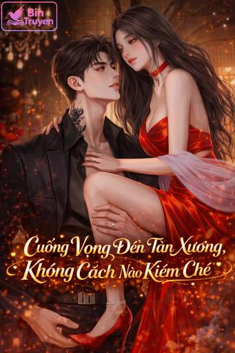 Cuồng Vọng Đến Tận Xương, Không Cách Nào Kiềm Chế