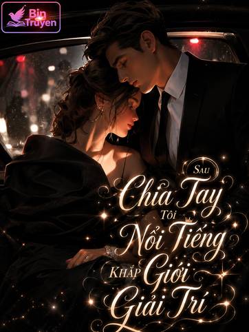 Sau Chia Tay Tôi Nổi Tiếng Khắp Giới Giải Trí