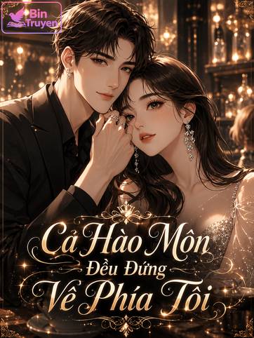 Cả Hào Môn Đều Đứng Về Phía Tôi