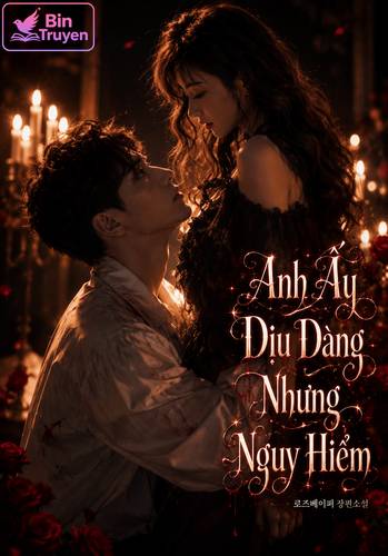 Anh Ấy Dịu Dàng Nhưng Nguy Hiểm
