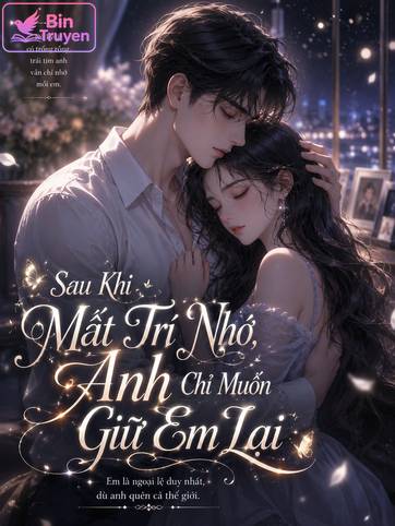 Sau Khi Mất Trí Nhớ, Anh Chỉ Muốn Giữ Em Lại